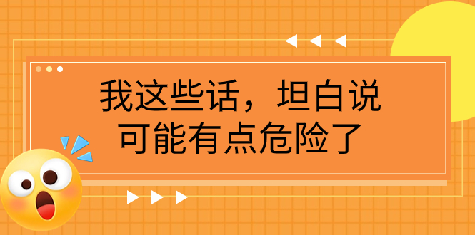 某公众号付费文章《我这些话，坦白说，可能有点危险了》-司马网创基地