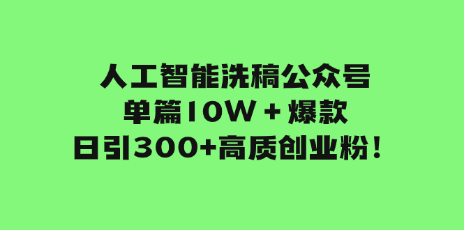 人工智能洗稿公众号单篇10W+爆款,日引300+高质创业粉!-司马网创基地