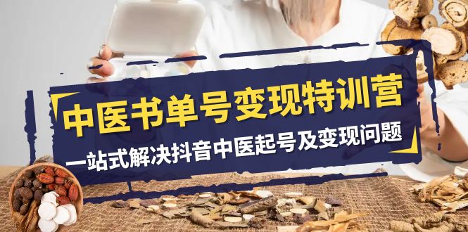 中医-书单号变现特训营,一站式解决抖音中医起号及变现问题(14节课)-司马网创基地