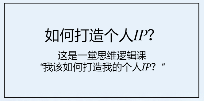 如何打造个人IP?这是一堂思维逻辑课“我该如何打造我的个人IP?”-司马网创基地