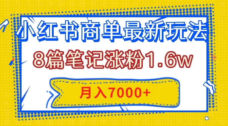小红书商单最新玩法，8篇笔记涨粉1.6w，几分钟一个笔记，月入7000+-司马网创基地
