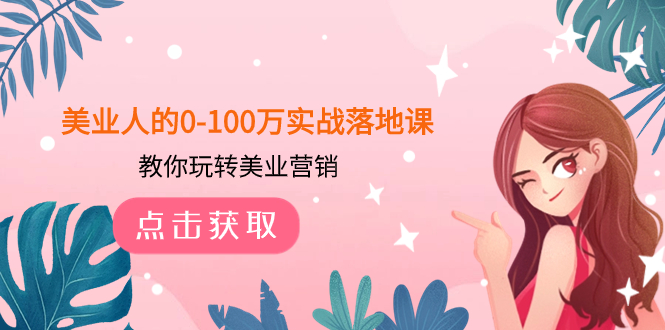美业人的0-100万实战落地课，教你玩转美业营销（43节课）-司马网创基地