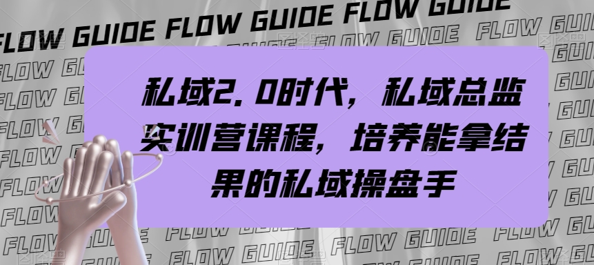 私域·2.0时代,私域·总监实战营课程,培养能拿结果的私域操盘手-司马网创基地