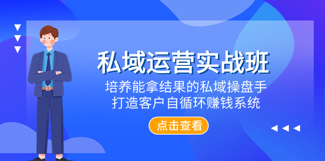 私域运营实战班，培养能拿结果的私域操盘手，打造客户自循环赚钱系统-司马网创基地