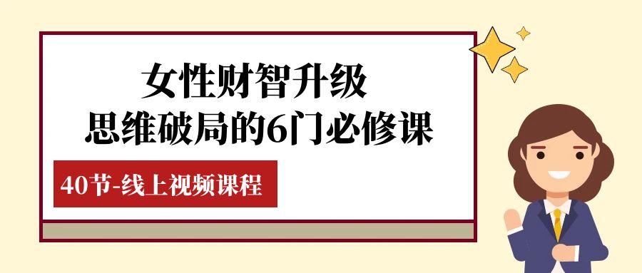 女性·财智升级-思维破局的6门必修课,线上视频课程(40节课)-司马网创基地