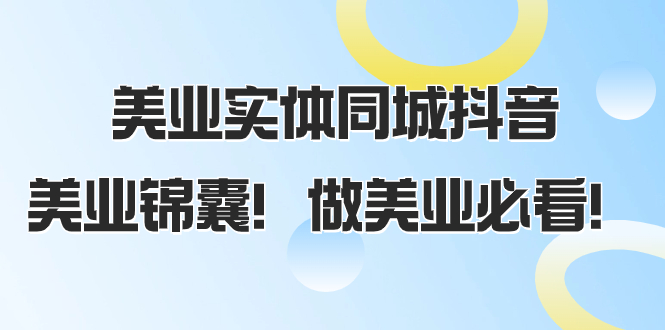 美业实体同城抖音,美业锦囊!做美业必看(58节课)-司马网创基地