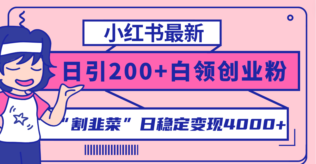 小红书最新日引200+创业粉”割韭菜“日稳定变现4000+实操教程!-司马网创基地