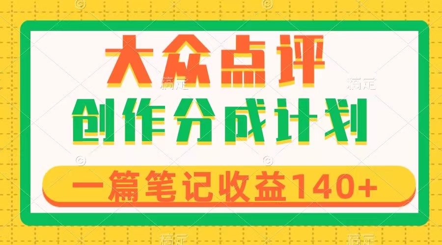大众点评创作分成,一篇笔记收益140+,新风口第一波,作品制作简单-司马网创基地