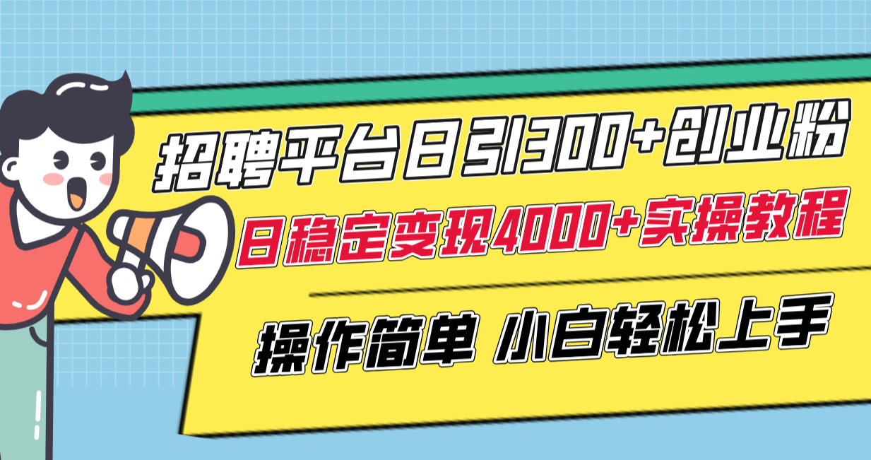 招聘平台日引300+创业粉,日稳定变现4000+实操教程小白轻松上手!-司马网创基地