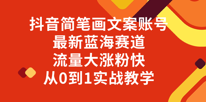抖音简笔画文案账号,最新蓝海赛道,流量大涨粉快,从0到1实战教学-司马网创基地