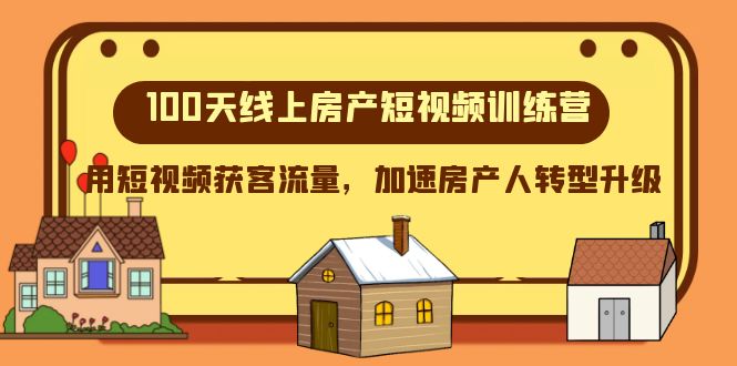 100天-线上房产短视频训练营，用短视频获客流量，加速房产人转型升级-司马网创基地
