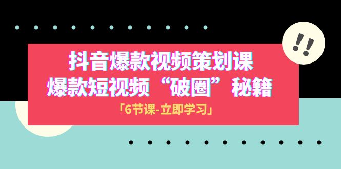 2023抖音爆款视频-策划课,爆款短视频“破 圈”秘籍(6节课)-司马网创基地