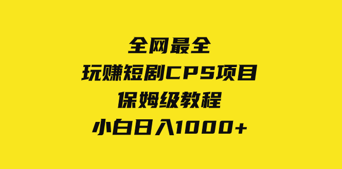 全网最全，玩赚短剧CPS项目保姆级教程，小白日入1000+-司马网创基地