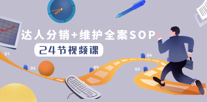 达人分销+维护全案SOP实操运营，快速做好达人分发和达人维护（24节课）-司马网创基地