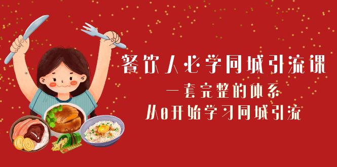 餐饮人必学-同城引流课:一套完整的体系,从0开始学习同城引流(68节课)-司马网创基地