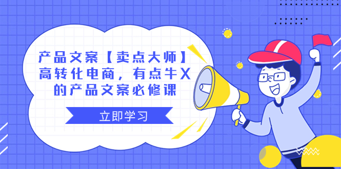 产品文案【卖点 大师】高转化电商,有点牛X的 产品文案必修课-司马网创基地