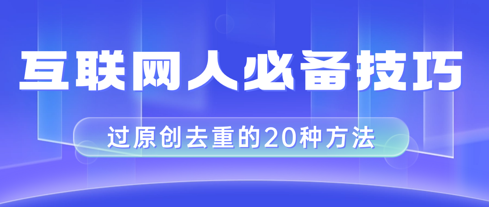 互联网人的必备技巧,剪映视频剪辑的20种去重方法,小白也能通过二创过原创-司马网创基地