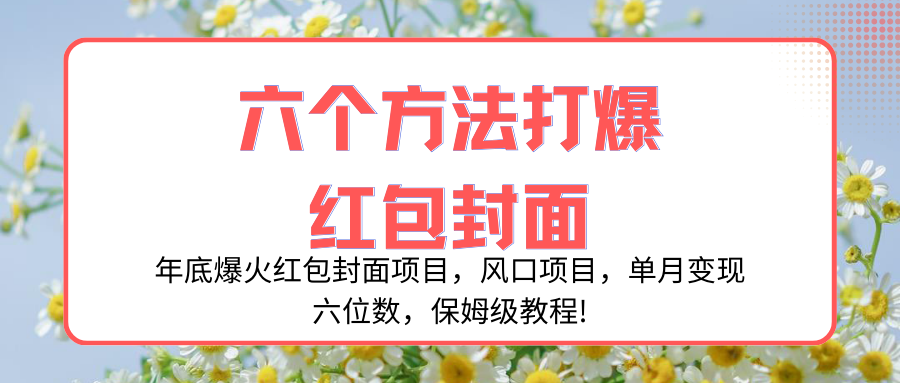 年底爆火红包封面项目,风口项目,单月变现六位数,保姆级教程!-司马网创基地