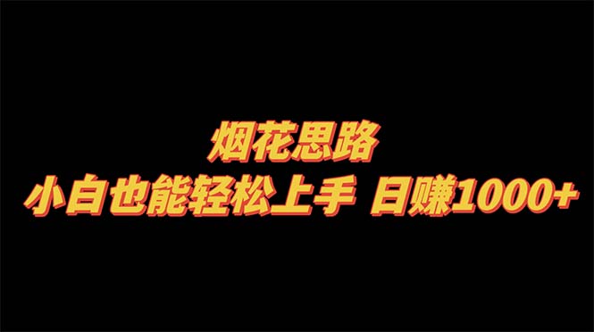 烟花思路,小白也能轻松上手,日赚1000+-司马网创基地