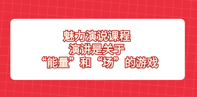 魅力 演说课程，演讲是关于“能量”和“场”的游戏-司马网创基地