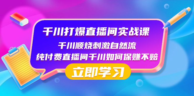 千川-打爆直播间实战课:千川顺烧刺激自然流 纯付费直播间千川如何保赚不赔-司马网创基地
