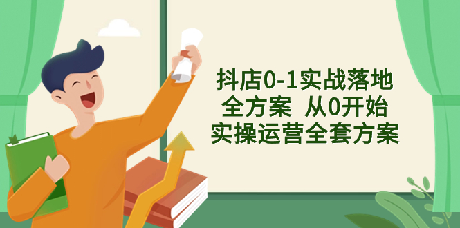 抖店0-1实战落地全方案  从0开始实操运营全套方案，解决售前、售中、售...-司马网创基地