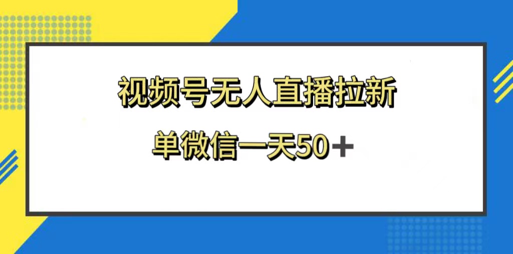 视频号无人直播拉新,新老用户都有收益,单微信一天50+-司马网创基地