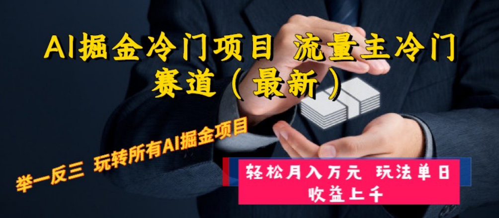 AI掘金冷门项目 流量主冷门赛道(最新) 举一反三 玩法单日收益上 月入万元-司马网创基地