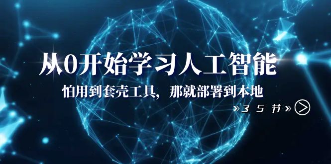 从0开始学习人工智能:怕用到套壳工具,那就部署到本地(35节课)-司马网创基地