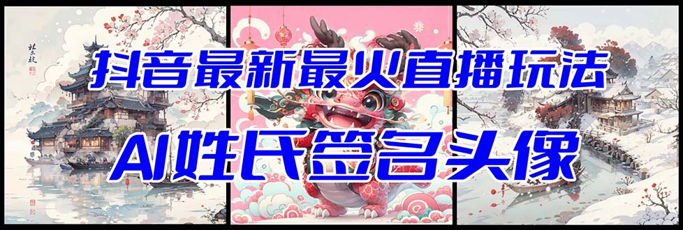 抖音最新最火Ai姓氏签名头像直播玩法(含开播视频教程+头像AI自动生成软件)-司马网创基地