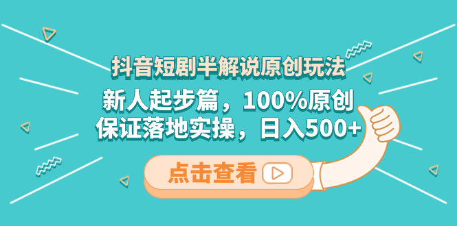 抖音短剧半解说原创玩法,新人起步篇,100%原创,保证落地实操,日入500+-司马网创基地