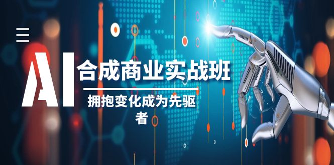 AI-合成商业实操班,拥抱变化成为先驱者(19节课)-司马网创基地
