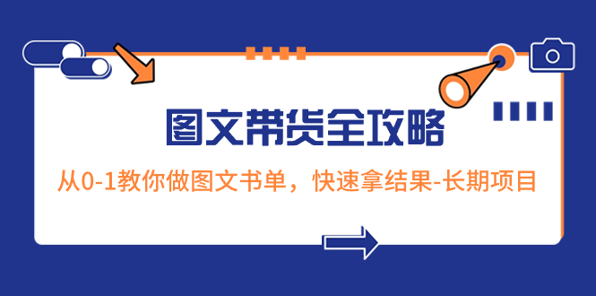 超火的图文带货全攻略:从0-1教你做图文书单,快速拿结果-长期项目-司马网创基地