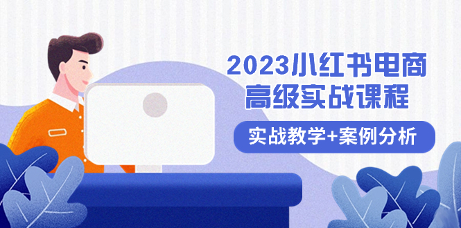 2023小红书-电商高级实战课程,实战教学+案例分析(38节课)-司马网创基地