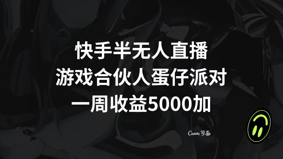 快手半无人直播,游戏合伙人蛋仔派对,一周收益5000+-司马网创基地