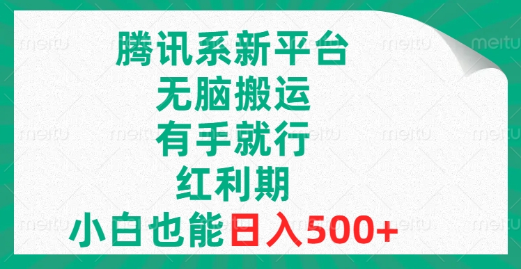 腾讯系新平台，无脑搬运，有手就行，红利期，小白也能日入500+-司马网创基地
