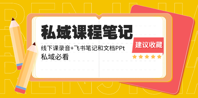 私域收费课程笔记：线下课录音+飞书笔记和文档PPt，私域必看！-司马网创基地
