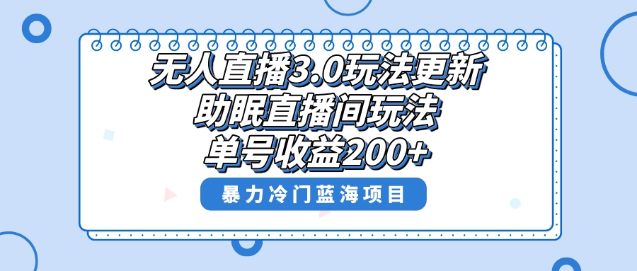无人直播3.0玩法更新,助眠直播间项目,单号收益200+,暴力冷门蓝海项目!-司马网创基地