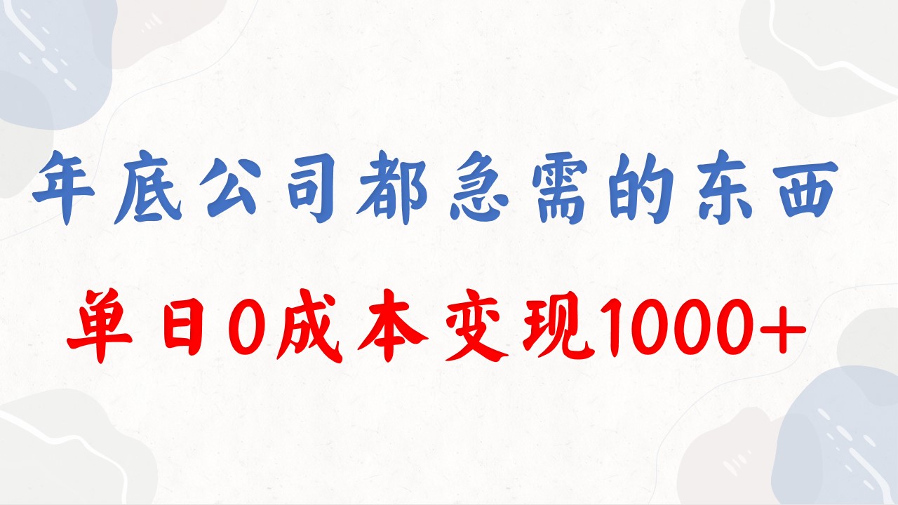 年底必做项目,每个公司都需要,今年别再错过了,0成本变现,单日收益1000-司马网创基地
