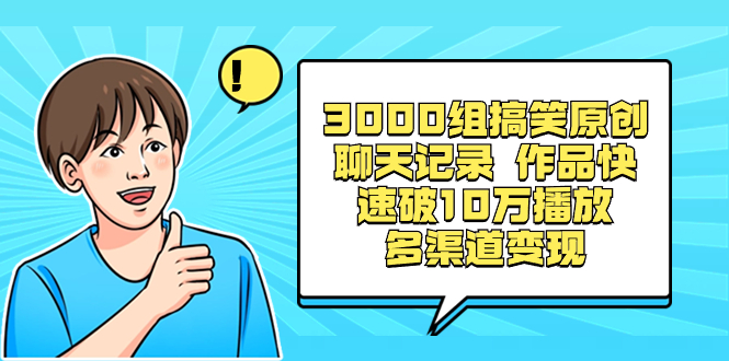 3000组搞笑原创聊天记录 作品快速破10万播放 多渠道变现-司马网创基地