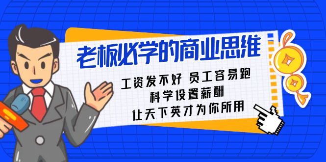 老板必学课:工资 发不好 员工 容易跑,科学设置薪酬 让天下英才为你所用-司马网创基地