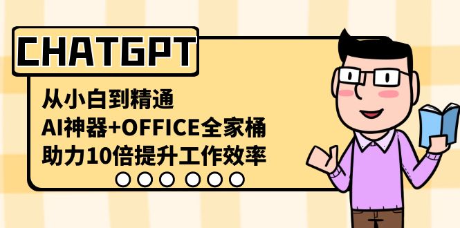 CHATGPT-从小白到精通，AI神器+OFFICE全家桶，助力10倍提升工作效率-司马网创基地