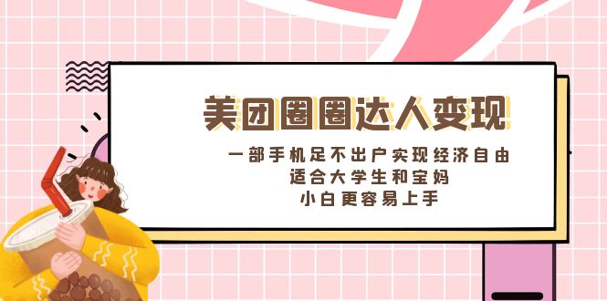 美团圈圈达人变现,一部手机足不出户实现经济自由。适合大学生和宝妈,...-司马网创基地