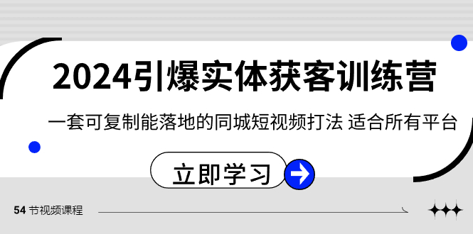 2024·引爆实体获客训练营 一套可复制能落地的同城短视频打法 适合所有平台-司马网创基地