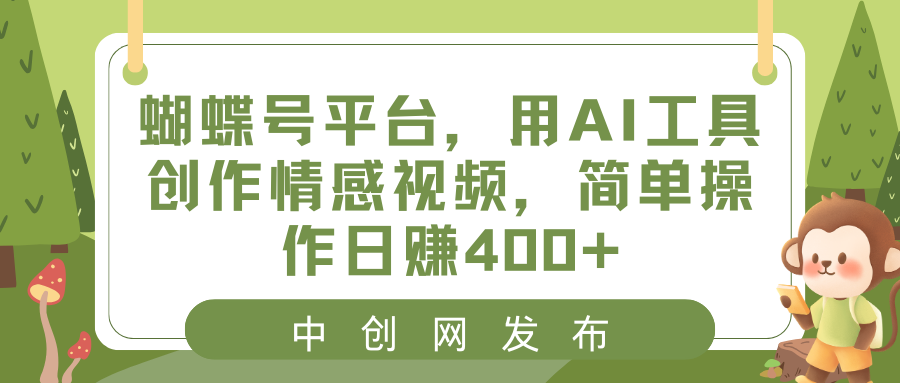 蝴蝶号平台,用AI工具创作情感视频,简单操作日赚400+-司马网创基地