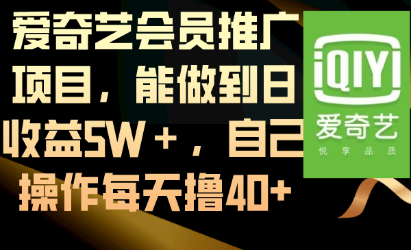 爱奇艺会员推广项目,能做到日收益5W+,自己操作每天撸40+-司马网创基地