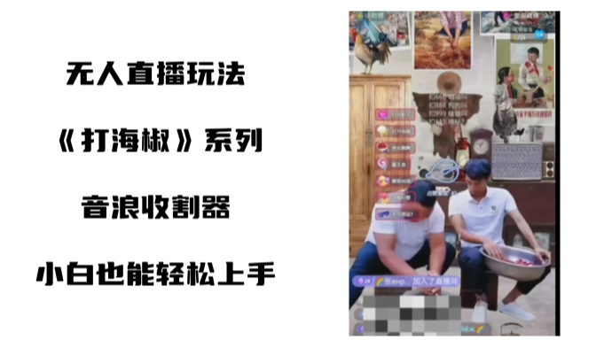 打海椒无人直播整蛊项目,小白轻松上手撸音浪收割器(教程+工具+素材)-司马网创基地