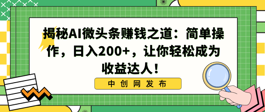 揭秘AI微头条赚钱之道:简单操作,日入200+,让你轻松成为收益达人!-司马网创基地