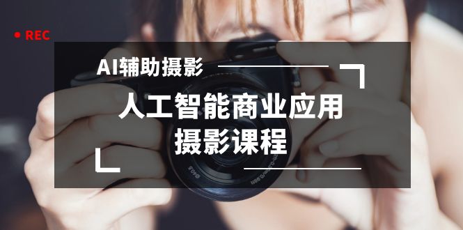 2024年AI辅助摄影人工智能商业应用摄影课程(37节课)-司马网创基地