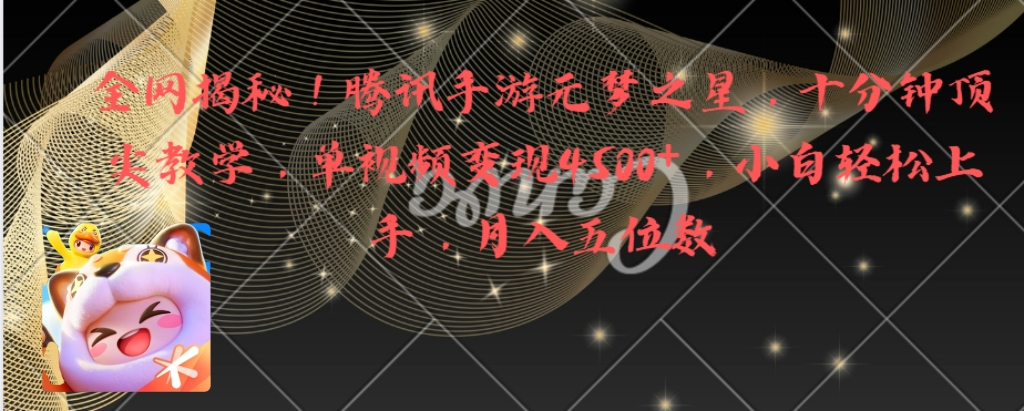 全网揭秘！腾讯手游元梦之星，十分钟顶尖教学，单视频变现4500+月入5位数-司马网创基地